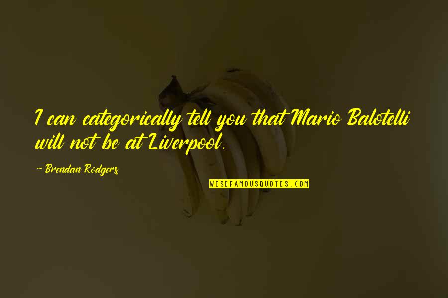 Get Married When You Are Ready Quotes By Brendan Rodgers: I can categorically tell you that Mario Balotelli