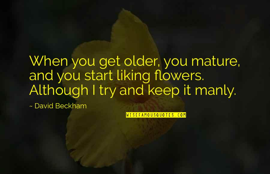 Get Mature Quotes By David Beckham: When you get older, you mature, and you