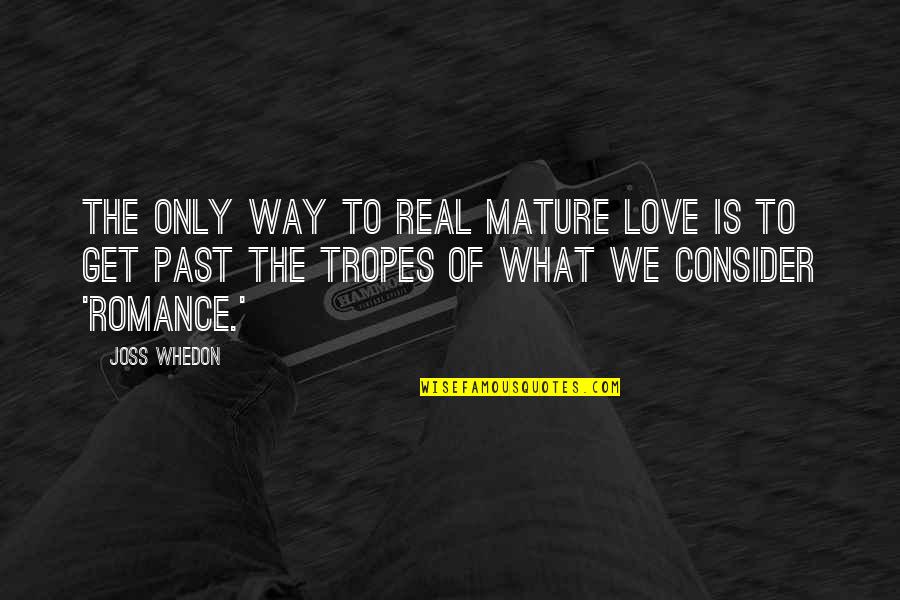 Get Mature Quotes By Joss Whedon: The only way to real mature love is