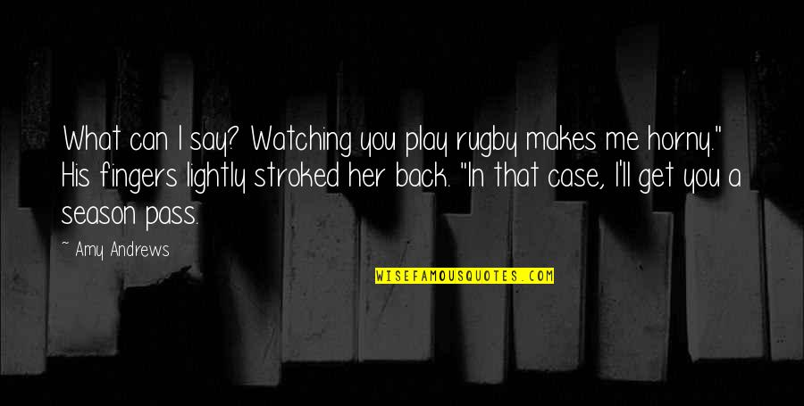 Get Me Back Quotes By Amy Andrews: What can I say? Watching you play rugby