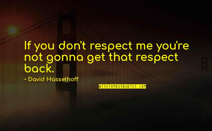 Get Me Back Quotes By David Hasselhoff: If you don't respect me you're not gonna