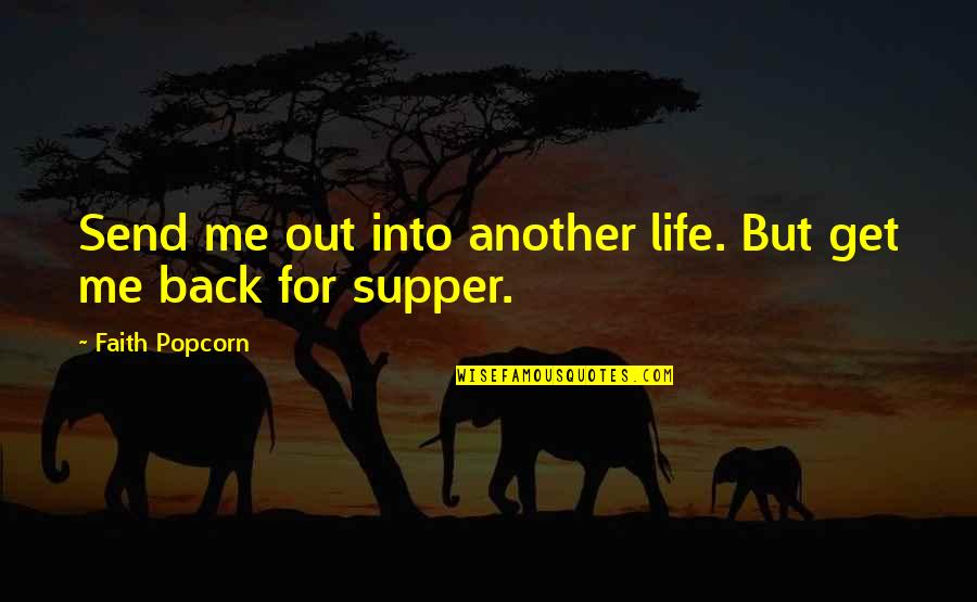 Get Me Back Quotes By Faith Popcorn: Send me out into another life. But get