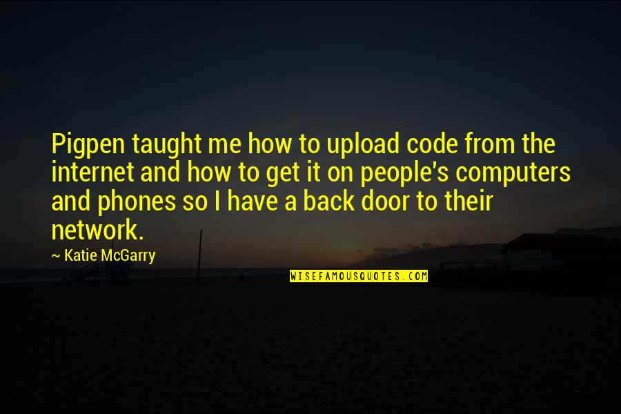 Get Me Back Quotes By Katie McGarry: Pigpen taught me how to upload code from