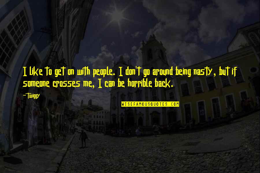 Get Me Back Quotes By Twiggy: I like to get on with people. I