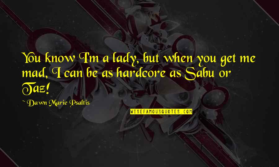 Get Me Mad Quotes By Dawn Marie Psaltis: You know I'm a lady, but when you