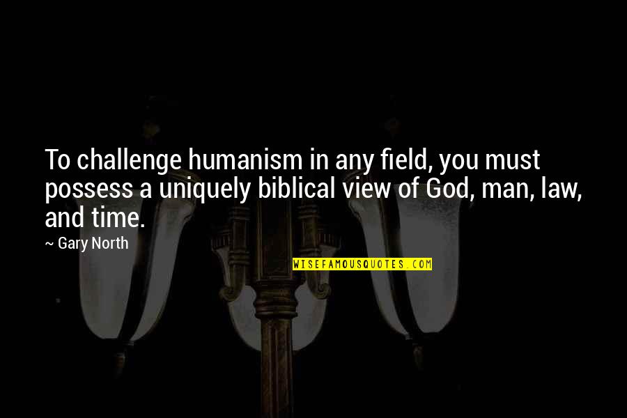 Get Me The Hell Outta Here Quotes By Gary North: To challenge humanism in any field, you must