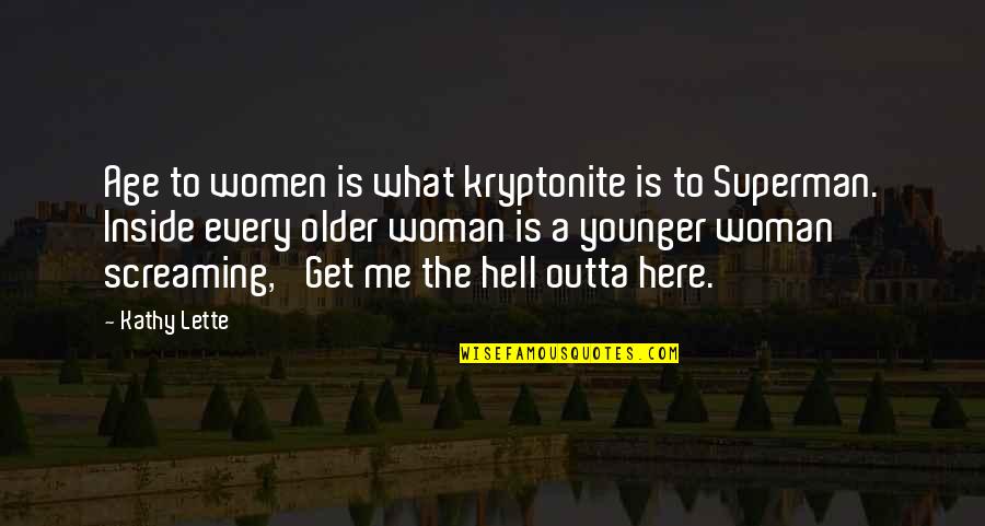 Get Me The Hell Outta Here Quotes By Kathy Lette: Age to women is what kryptonite is to