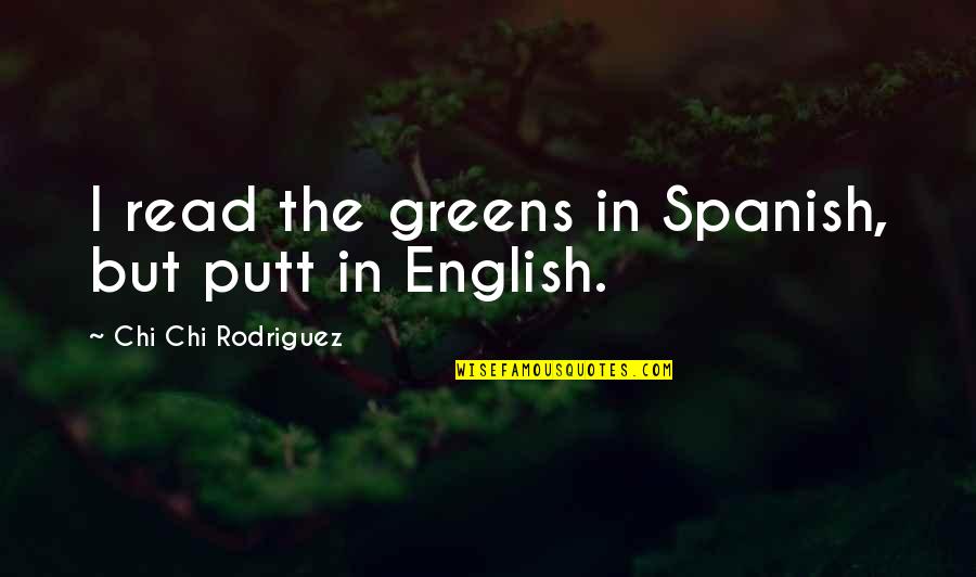 Get Me Through My Day Quotes By Chi Chi Rodriguez: I read the greens in Spanish, but putt