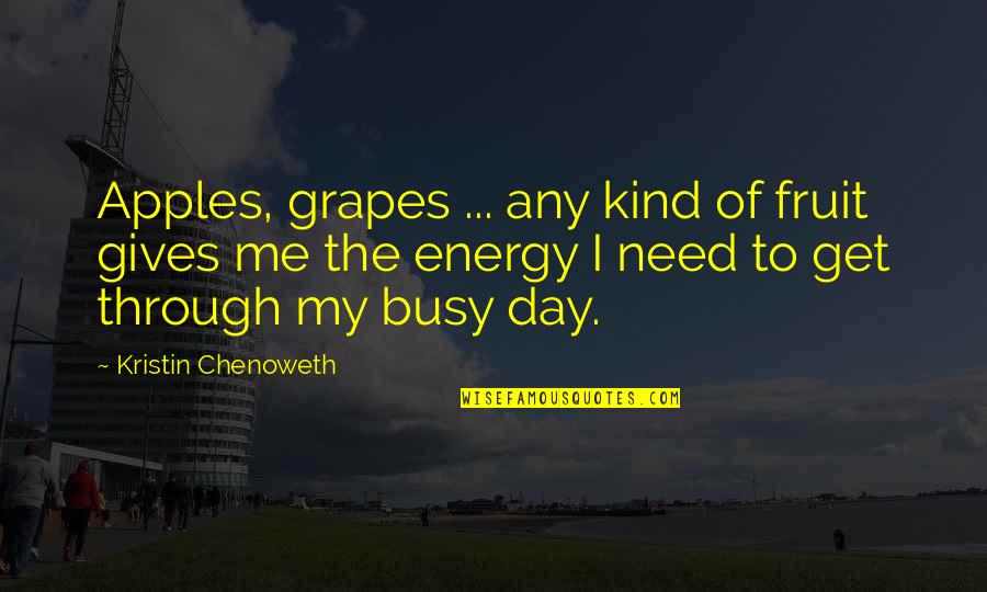 Get Me Through My Day Quotes By Kristin Chenoweth: Apples, grapes ... any kind of fruit gives