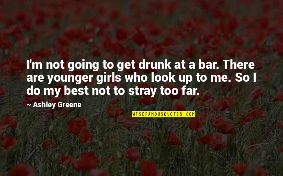 Get Me Up Quotes By Ashley Greene: I'm not going to get drunk at a