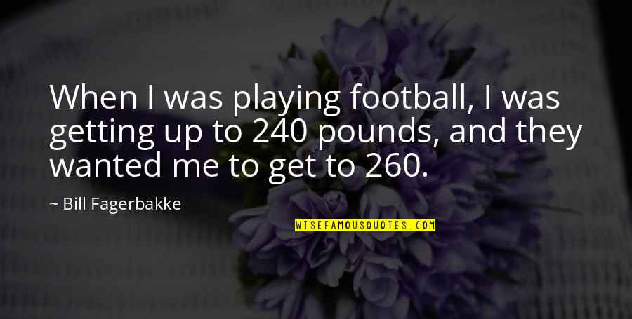 Get Me Up Quotes By Bill Fagerbakke: When I was playing football, I was getting