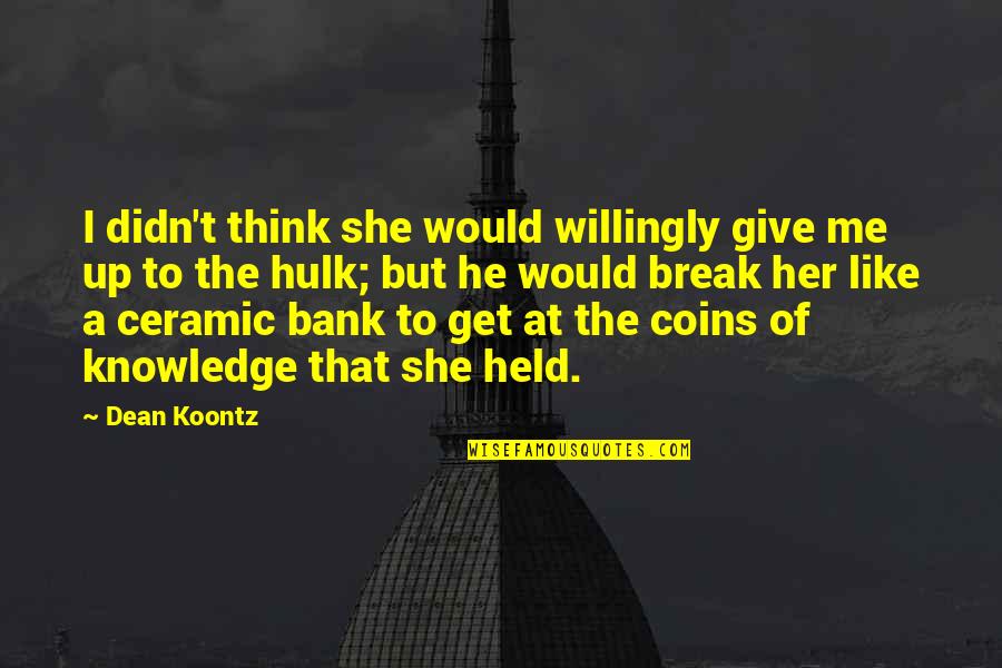 Get Me Up Quotes By Dean Koontz: I didn't think she would willingly give me