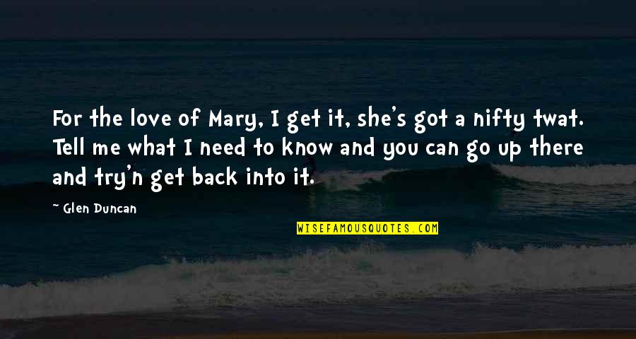 Get Me Up Quotes By Glen Duncan: For the love of Mary, I get it,