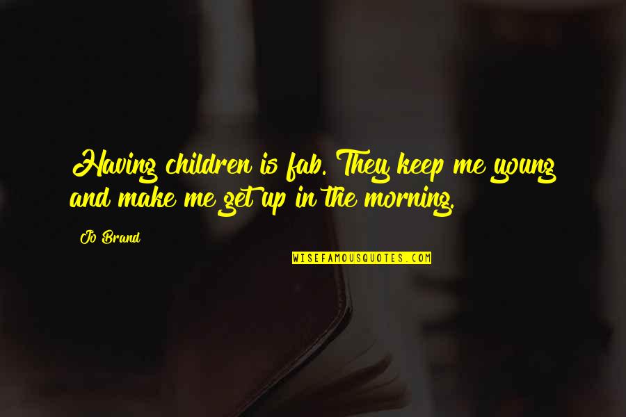 Get Me Up Quotes By Jo Brand: Having children is fab. They keep me young