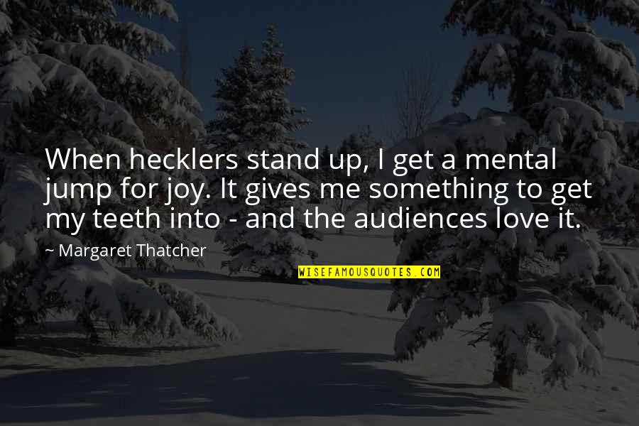 Get Me Up Quotes By Margaret Thatcher: When hecklers stand up, I get a mental