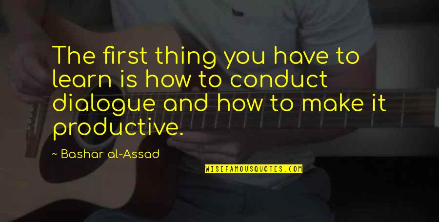 Get More Bees With Honey Quotes By Bashar Al-Assad: The first thing you have to learn is