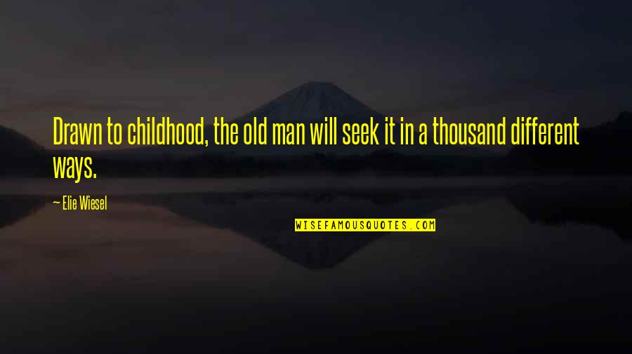 Get More Bees With Honey Quotes By Elie Wiesel: Drawn to childhood, the old man will seek