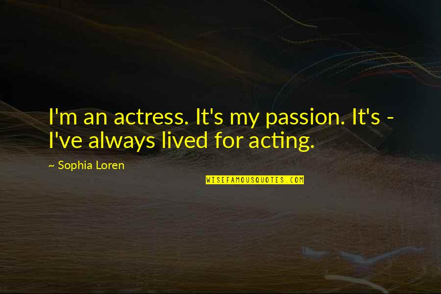 Get More Bees With Honey Quotes By Sophia Loren: I'm an actress. It's my passion. It's -