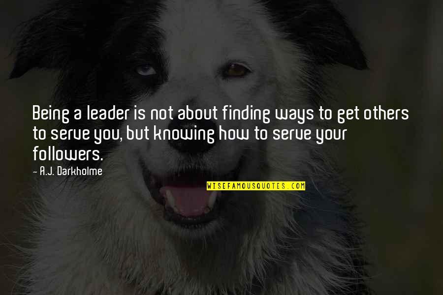 Get More Followers Quotes By A.J. Darkholme: Being a leader is not about finding ways Get More Followers Quotes By A.J. Darkholme: Being a leader is not about finding ways