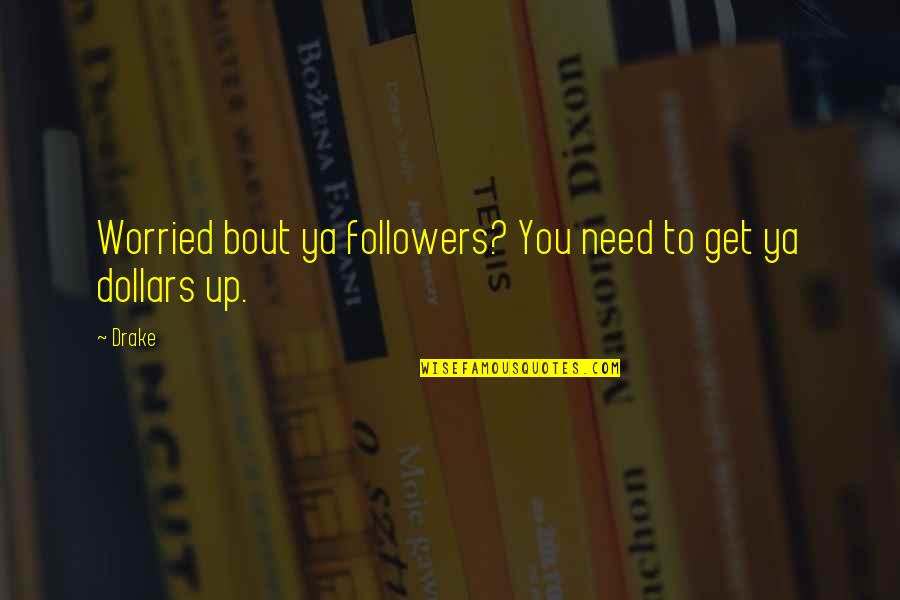 Get More Followers Quotes By Drake: Worried bout ya followers? You need to get