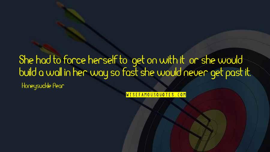 Get Motivational Quotes By Honeysuckle Pear: She had to force herself to 'get on Get Motivational Quotes By Honeysuckle Pear: She had to force herself to 'get on
