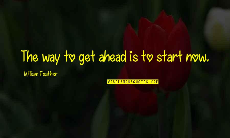 Get Motivational Quotes By William Feather: The way to get ahead is to start Get Motivational Quotes By William Feather: The way to get ahead is to start