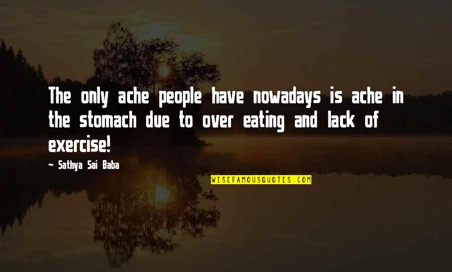 Get Moving Fitness Quotes By Sathya Sai Baba: The only ache people have nowadays is ache