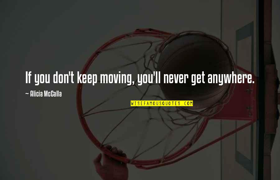 Get Moving Inspirational Quotes By Alicia McCalla: If you don't keep moving, you'll never get