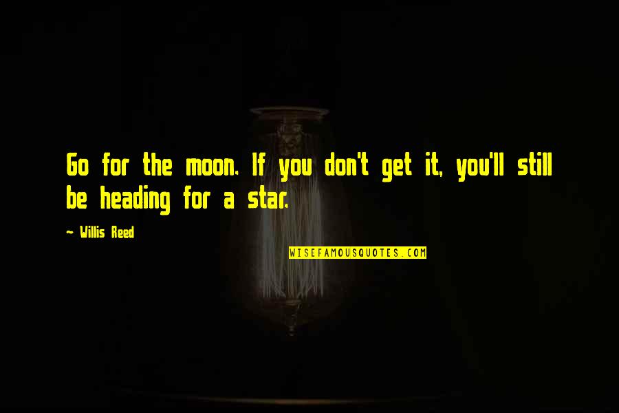 Get Moving Inspirational Quotes By Willis Reed: Go for the moon. If you don't get