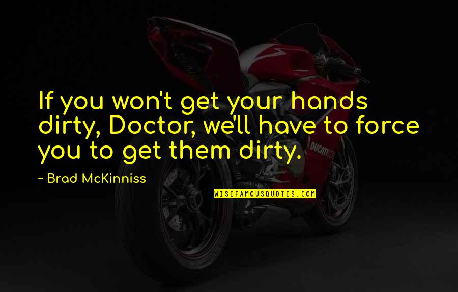 Get My Hands Dirty Quotes By Brad McKinniss: If you won't get your hands dirty, Doctor,