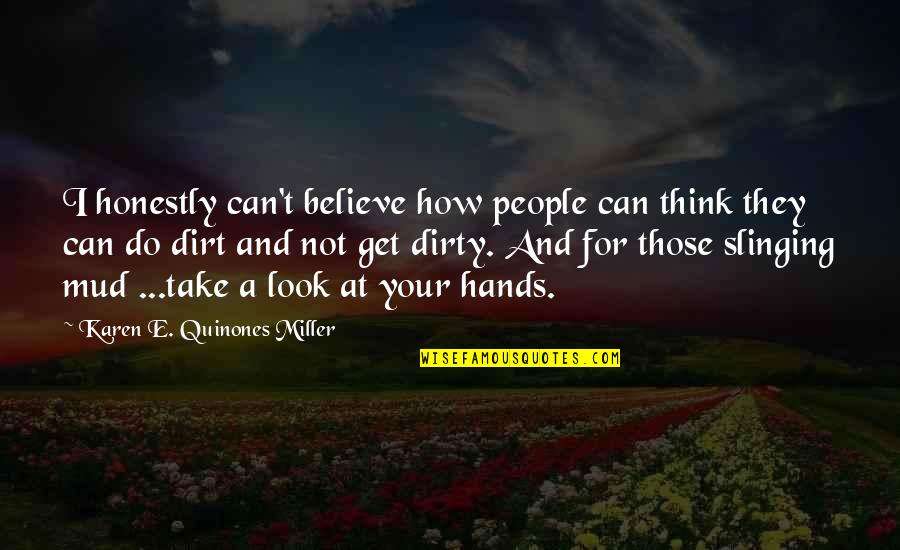 Get My Hands Dirty Quotes By Karen E. Quinones Miller: I honestly can't believe how people can think