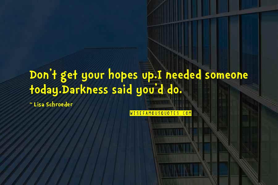 Get My Hopes Quotes By Lisa Schroeder: Don't get your hopes up.I needed someone today.Darkness