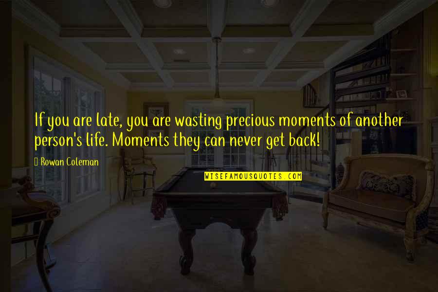 Get My Life Back Quotes By Rowan Coleman: If you are late, you are wasting precious