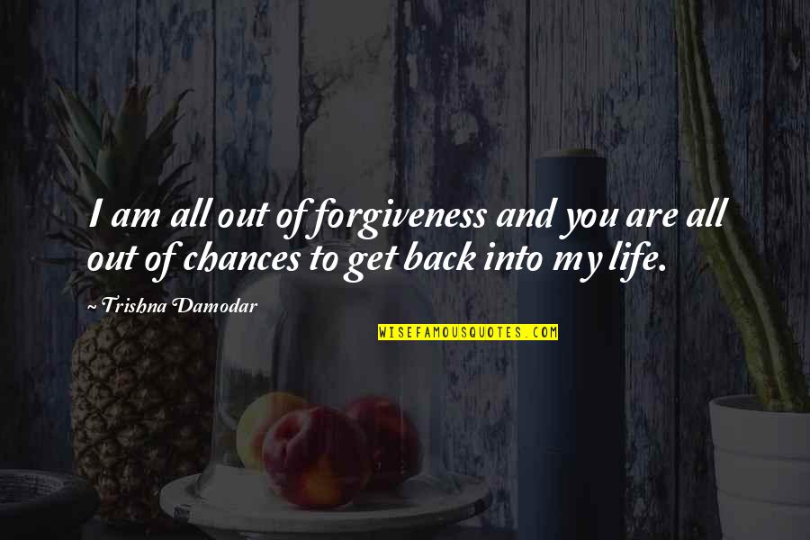 Get My Life Back Quotes By Trishna Damodar: I am all out of forgiveness and you