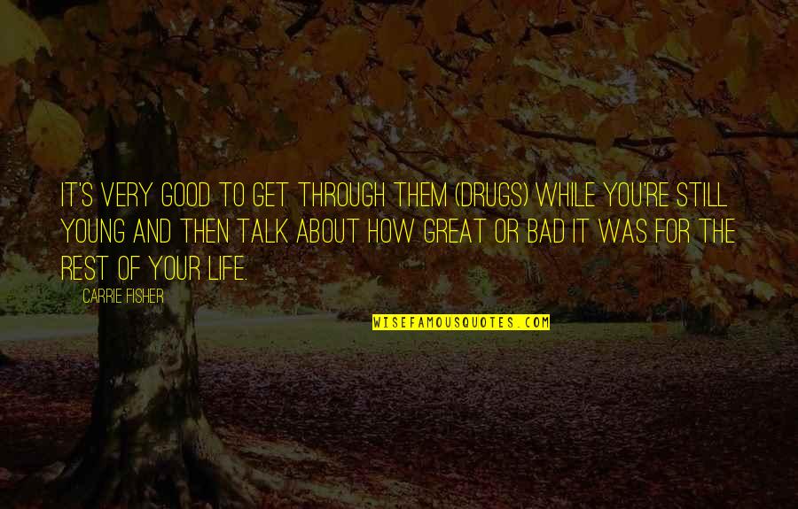 Get Off Drugs Quotes By Carrie Fisher: It's very good to get through them (drugs)