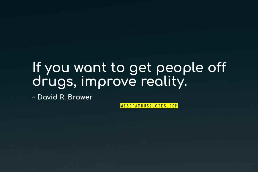 Get Off Drugs Quotes By David R. Brower: If you want to get people off drugs,