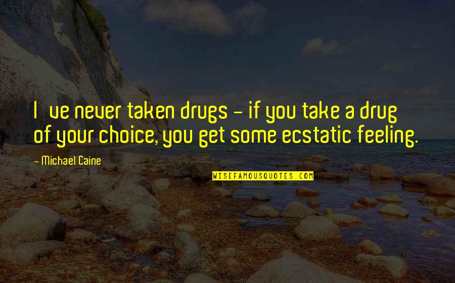 Get Off Drugs Quotes By Michael Caine: I've never taken drugs - if you take