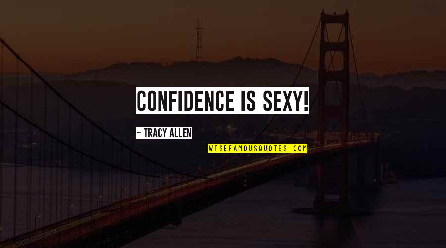 Get Off Facebook And Get A Life Quotes By Tracy Allen: Confidence is sexy!