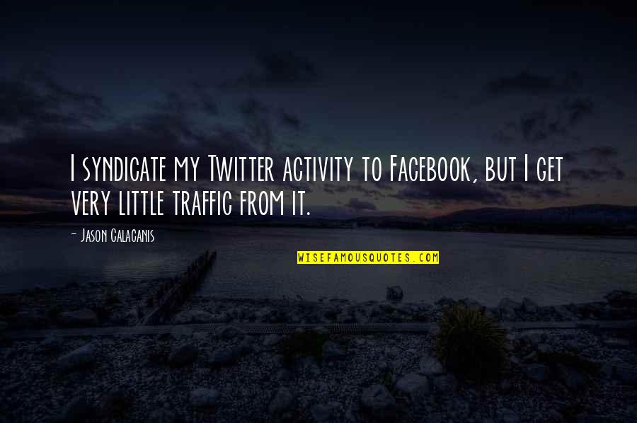 Get Off Facebook Quotes By Jason Calacanis: I syndicate my Twitter activity to Facebook, but