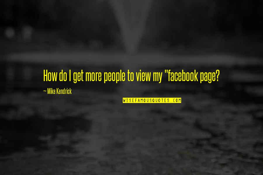 Get Off Facebook Quotes By Mike Kendrick: How do I get more people to view