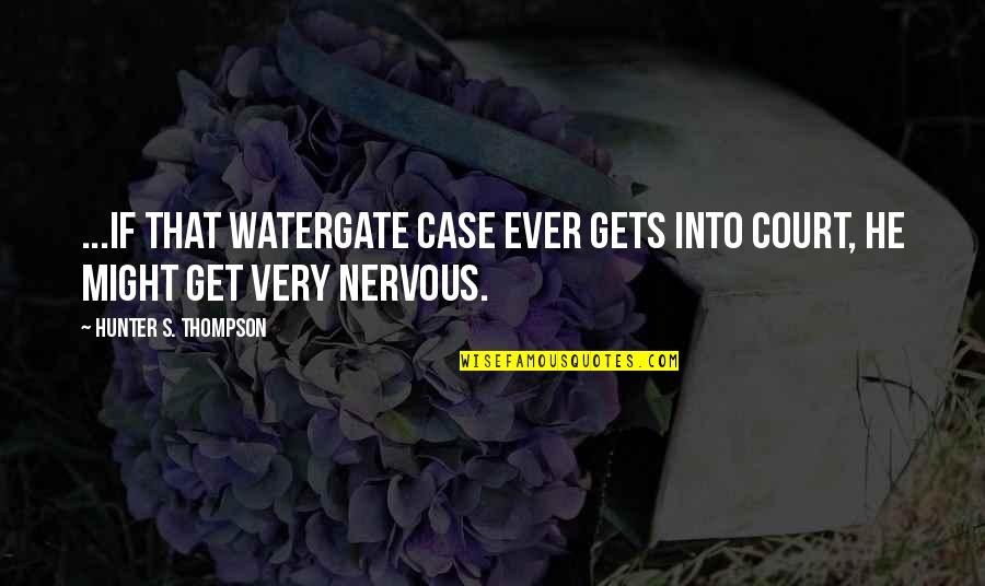 Get Off My Case Quotes By Hunter S. Thompson: ...if that Watergate case ever gets into court,