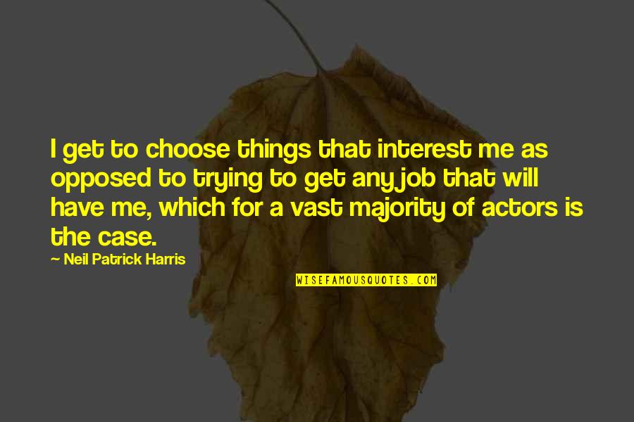 Get Off My Case Quotes By Neil Patrick Harris: I get to choose things that interest me