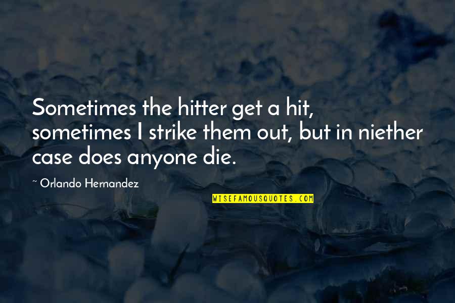 Get Off My Case Quotes By Orlando Hernandez: Sometimes the hitter get a hit, sometimes I