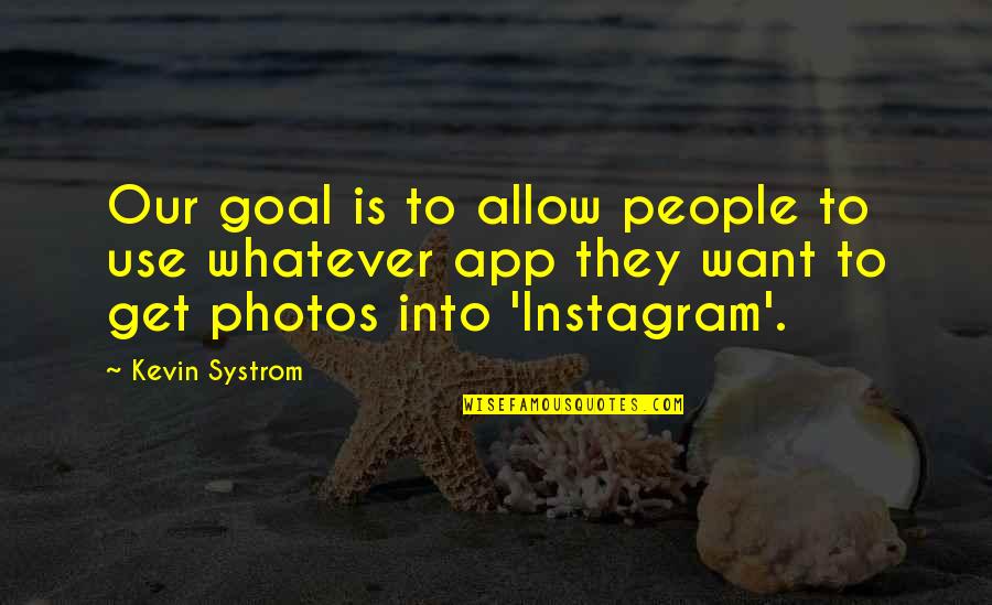 Get Off My Instagram Quotes By Kevin Systrom: Our goal is to allow people to use