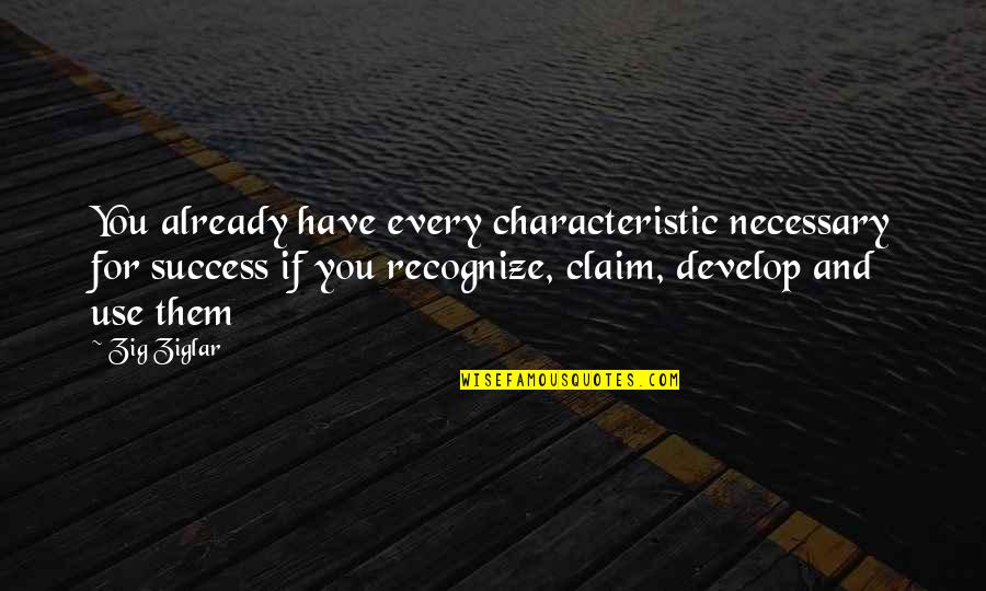 Get Off My Lawn Quote Quotes By Zig Ziglar: You already have every characteristic necessary for success