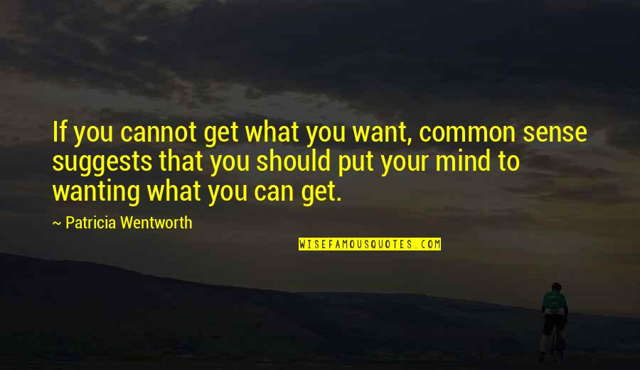 Get Off My Mind Quotes By Patricia Wentworth: If you cannot get what you want, common