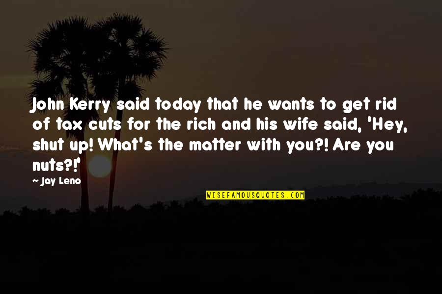 Get Off My Nuts Quotes By Jay Leno: John Kerry said today that he wants to