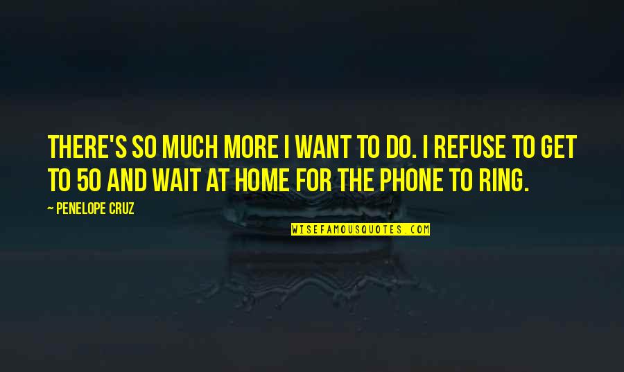 Get Off My Phone Quotes By Penelope Cruz: There's so much more I want to do. Get Off My Phone Quotes By Penelope Cruz: There's so much more I want to do.