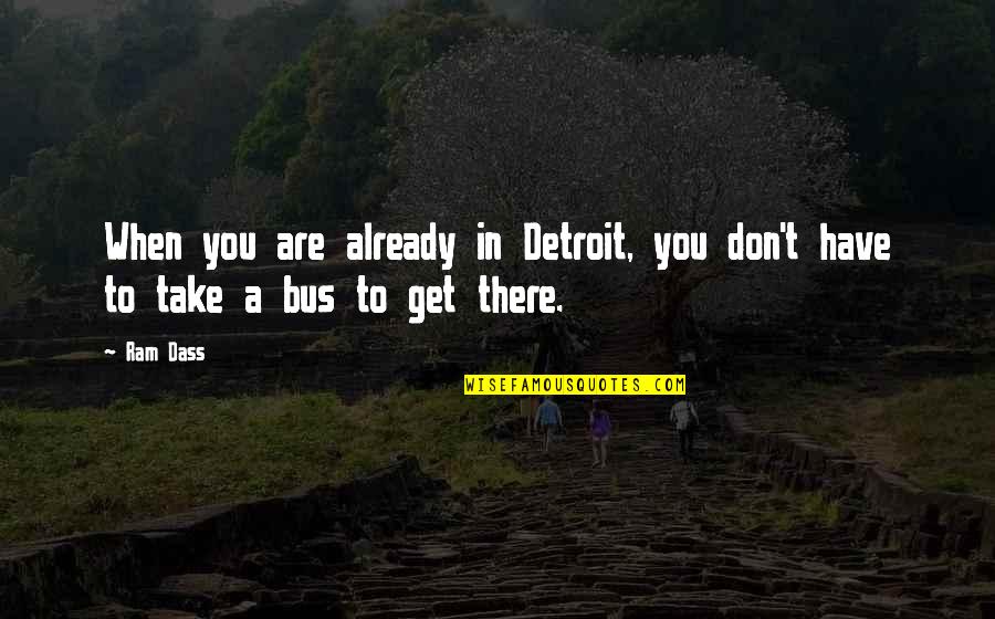 Get Off The Bus Quotes By Ram Dass: When you are already in Detroit, you don't