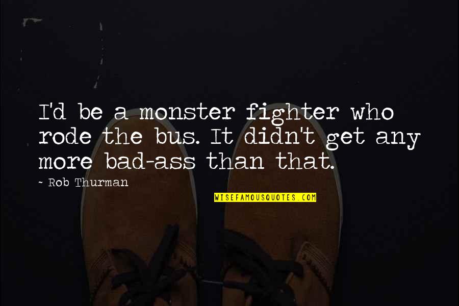 Get Off The Bus Quotes By Rob Thurman: I'd be a monster fighter who rode the